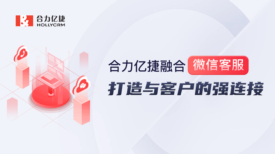合力億捷融合微信客服，打通微信生態(tài)，構(gòu)建私域陣地