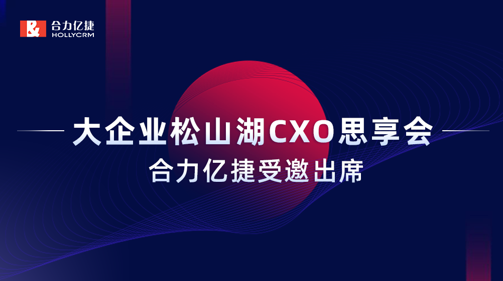 智能互享協(xié)同共創(chuàng)，合力億捷受邀出席“大企業(yè)松山湖CXO思享會(huì)”