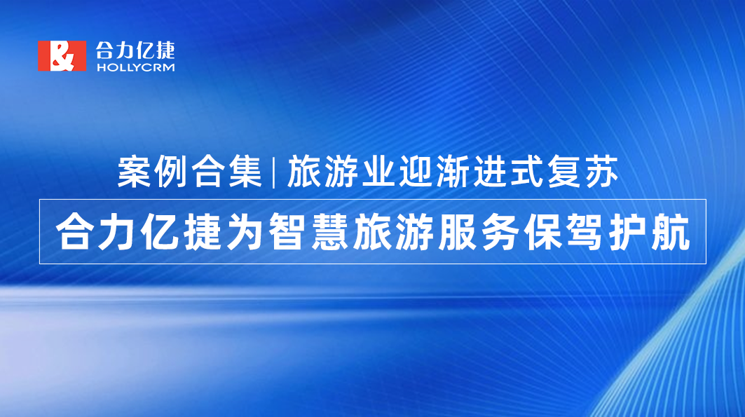 案例合集|旅游業(yè)迎漸進式復蘇，合力億捷為智慧旅游服務保駕護航