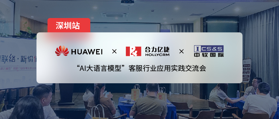 合力億捷x華為云x中軟國際| 大模型應(yīng)用交流會深圳站，推動「營、銷、服」三大場景的全面賦能